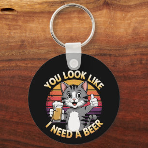 You Look Like I Need a Beer Funny Drinking Quote Keychain