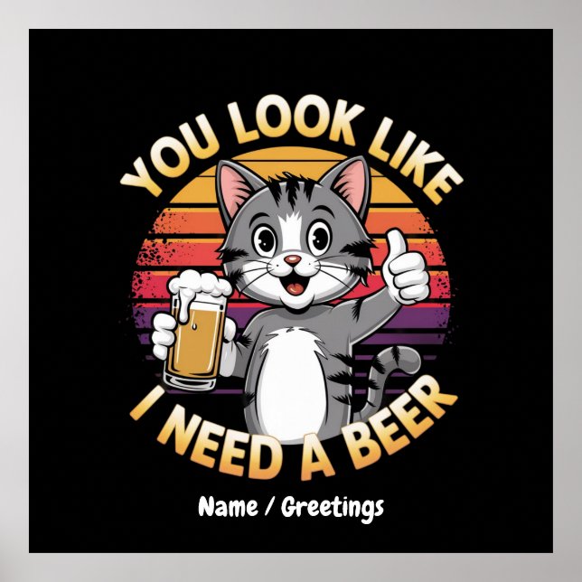 You Look Like I Need a Beer Funny Drinking Quote Poster (Front)