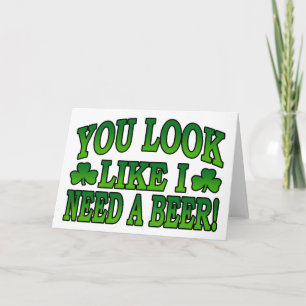 You Look Like I Need a Beer Greeting Card