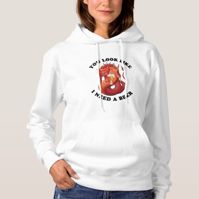 You Look Like I Need A Beer Hoodie (Front)