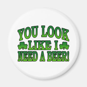 You Look Like I Need a Beer Magnet