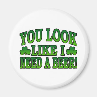You Look Like I Need a Beer Magnet