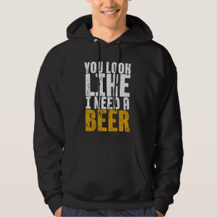 You Look Like I Need A Beer Oktoberfest Drinking F Hoodie