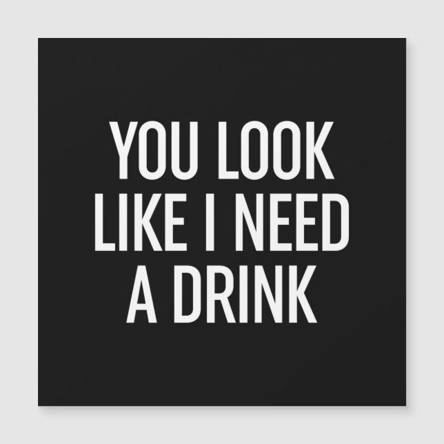 You Look Like I Need A Drink (Front)