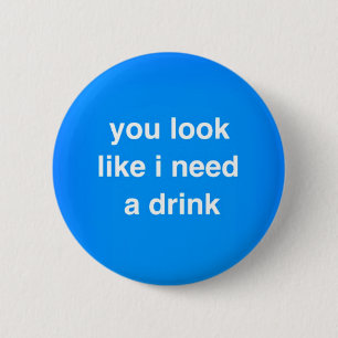 You look like I need a drink funny insults laughs 2 Inch Round Button