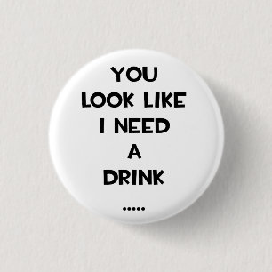 You look like i need a drink ... funny quote meme 1 inch round button