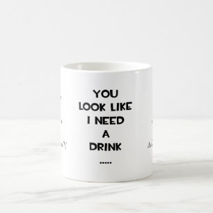 You look like i need a drink ... funny quote meme coffee mug