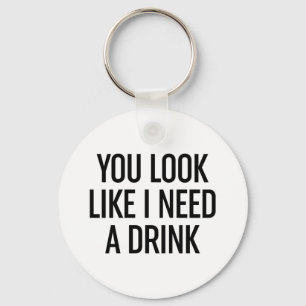You Look Like I Need A Drink  Keychain