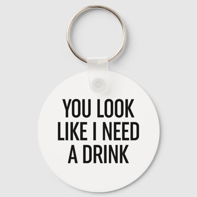 You Look Like I Need A Drink  Keychain (Front)