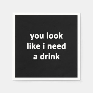 You Look Like I Need a Drink Napkin