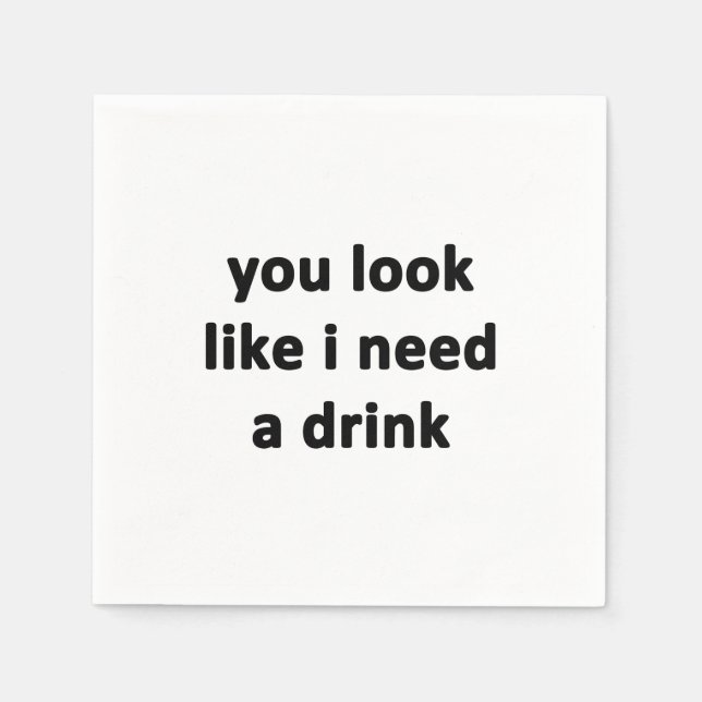 You Look Like I Need a Drink Napkin (Front)