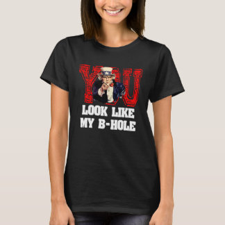 You Look Like My B Hole Uncle Sam T-Shirt