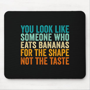 You Look Like Someone Who Eats Bananas For The Sha Mouse Pad