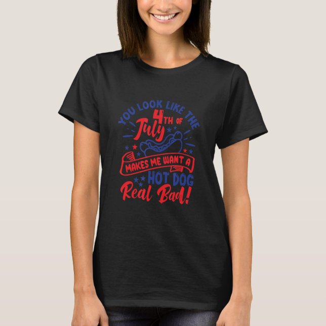 You Look Like The 4th Of Jully Make Me T-Shirt (Front)