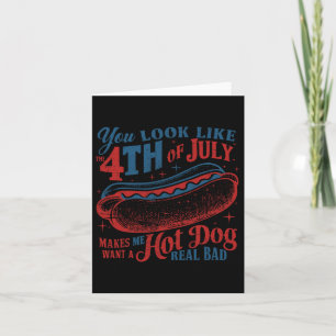 You Look Like The 4th Of July Hot Dog Real Bad Usa Card