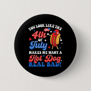You Look Like The 4th Of July Hot Dog Real D Ameri 2 Inch Round Button