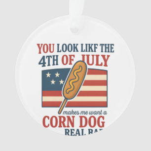 You Look Like The 4th Of July Makes Me Want A Corn Ornament