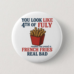 You Look Like The 4th Of July Makes Me Want A Fren 2 Inch Round Button
