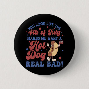 You Look Like The 4th Of July, Makes Me Want A Hot 2 Inch Round Button