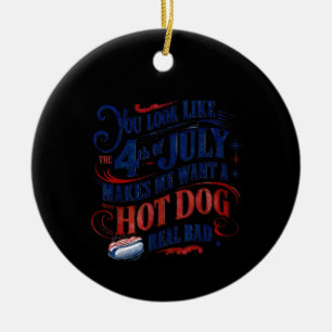 You Look Like The 4th Of July Makes Me Want A Hot Ceramic Ornament