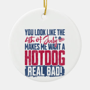 You Look Like The 4th Of July Makes Me Want A Hot Ceramic Ornament