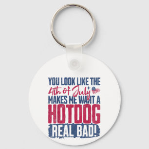 You Look Like The 4th Of July Makes Me Want A Hot  Keychain