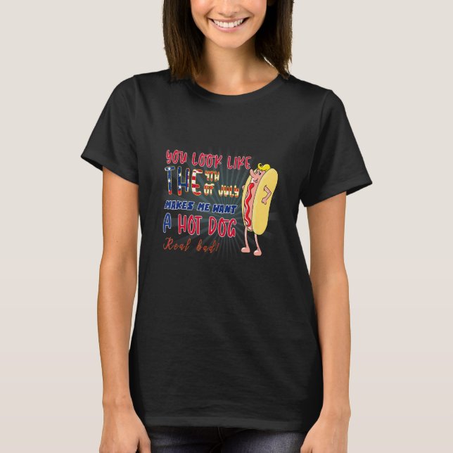 You Look Like The 4th Of July Makes Me Want A Hot  T-Shirt (Front)