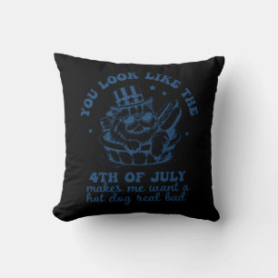 You Look Like The 4th Of July Makes Me Want A Hot Throw Pillow