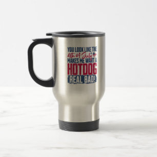 You Look Like The 4th Of July Makes Me Want A Hot Travel Mug