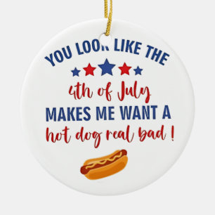 You Look Like the 4th of July Makes Me Want Ceramic Ornament