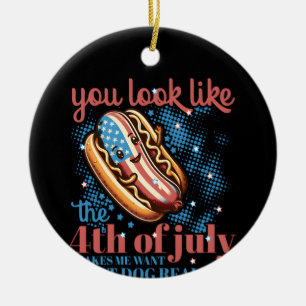 You Look Like The 4th Of July Makes Me Want Hot Do Ceramic Ornament