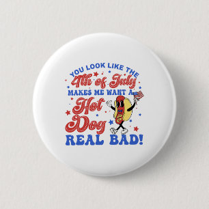 You Look Like The 4th Of July Makes Me Want Hotdog 2 Inch Round Button