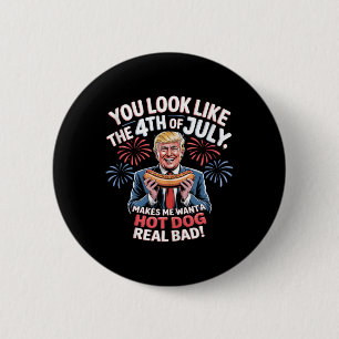 You Look Like The 4th Of July Makes Me Want Hotdog 2 Inch Round Button