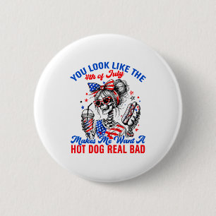 You Look Like The 4th Of July Makes Me Want Hotdog 2 Inch Round Button