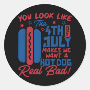 You Look Like The 4th Of July Makes Me Want Hotdog Classic Round Sticker