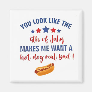 You Look Like the 4th of July Makes Me Want  Magnet