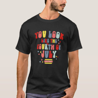 You Look Like The Fourth Of July Usa Independence  T-Shirt