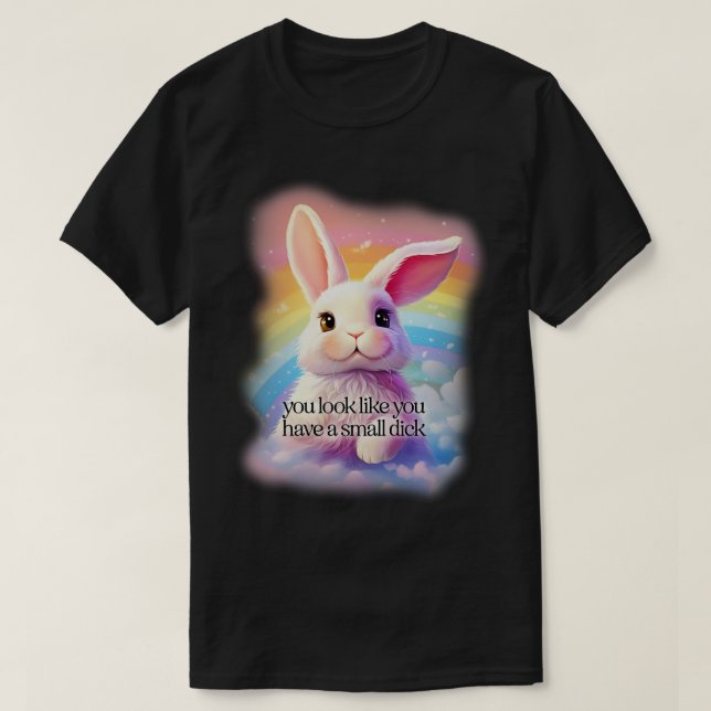 you look like you have a small dick T-Shirt (Design Front)
