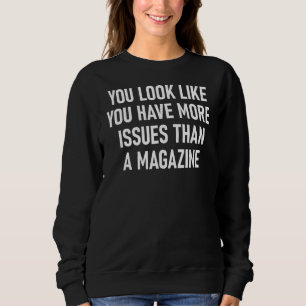 You Look Like You Have More Issues Jokes Sarcast Sweatshirt