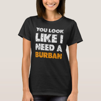 You Look Like You Need A Burban Drinking 1 T-Shirt