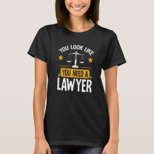You Look Like You Need A Lawyer Attorney Law Advoc T-Shirt