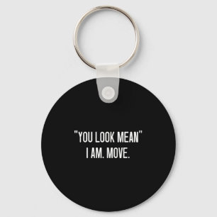 You Look Mean. I Am, Move, Funny, Jokes, Sarcastic Keychain