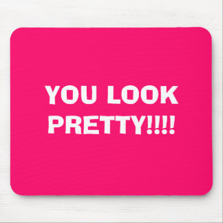 YOU LOOK PRETTY!!!! MOUSE PAD