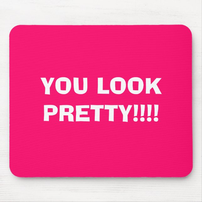 YOU LOOK PRETTY!!!! MOUSE PAD (Front)