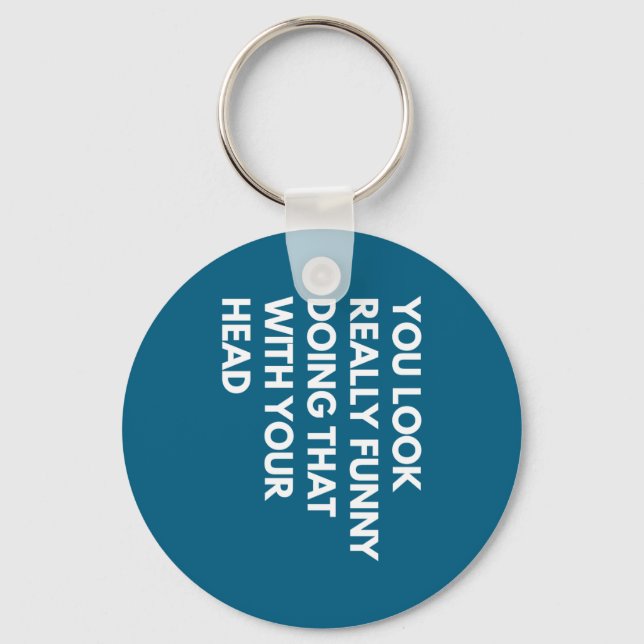 You Look Really Funny Doing That With Your Head  Keychain (Front)