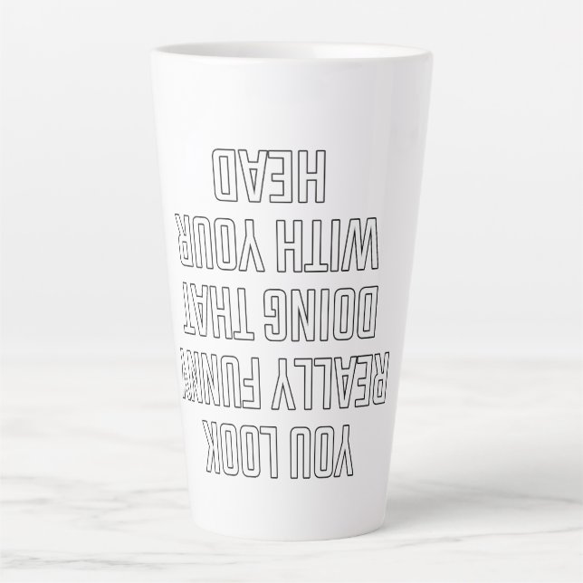 You look really funny doing that with your head latte mug (Front)