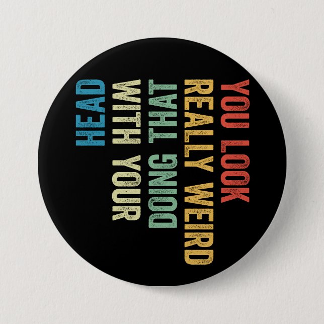 You Look Really Weird Doing That With Your Head 3 Inch Round Button (Front)