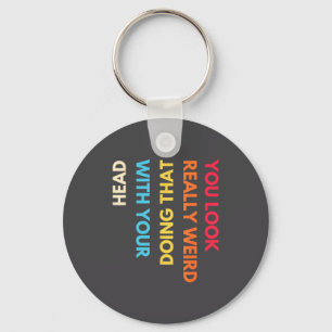 You Look Really Weird Doing That With Your Head Fu Keychain