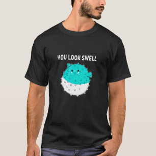 You Look Swell Blowfish Puffer Fish T-Shirt