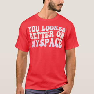 You Looked Better on Myspace T-Shirt